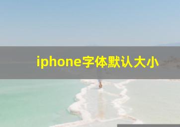 iphone字体默认大小