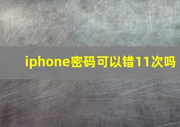 iphone密码可以错11次吗