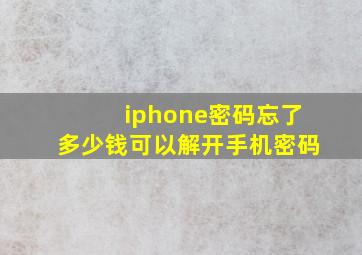 iphone密码忘了多少钱可以解开手机密码