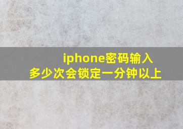 iphone密码输入多少次会锁定一分钟以上