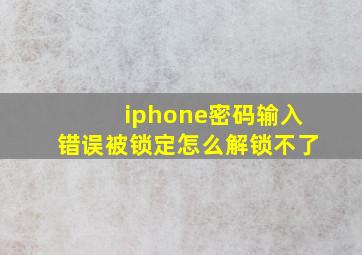 iphone密码输入错误被锁定怎么解锁不了