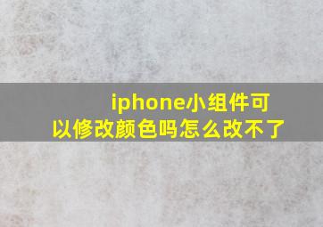 iphone小组件可以修改颜色吗怎么改不了