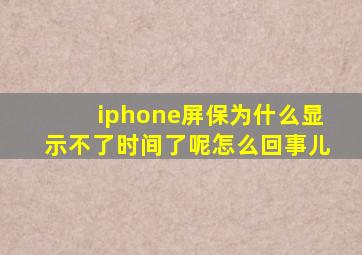 iphone屏保为什么显示不了时间了呢怎么回事儿