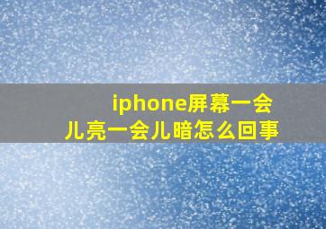 iphone屏幕一会儿亮一会儿暗怎么回事