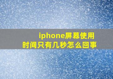 iphone屏幕使用时间只有几秒怎么回事