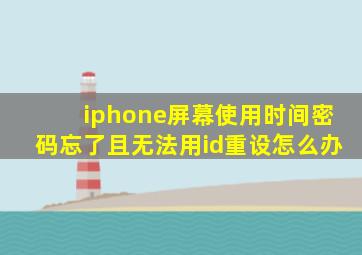 iphone屏幕使用时间密码忘了且无法用id重设怎么办