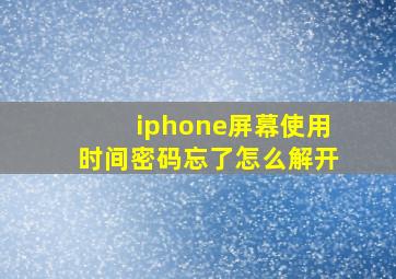 iphone屏幕使用时间密码忘了怎么解开