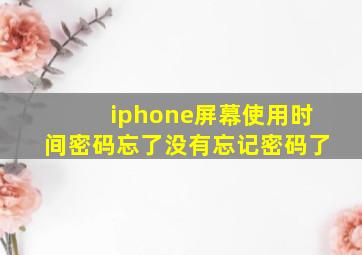 iphone屏幕使用时间密码忘了没有忘记密码了