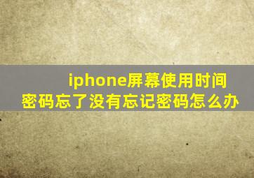 iphone屏幕使用时间密码忘了没有忘记密码怎么办