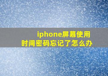 iphone屏幕使用时间密码忘记了怎么办