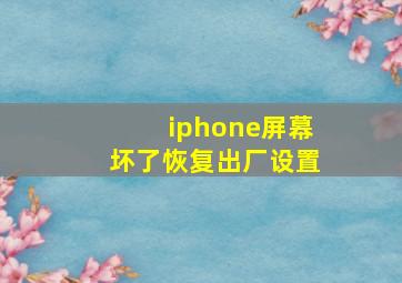 iphone屏幕坏了恢复出厂设置