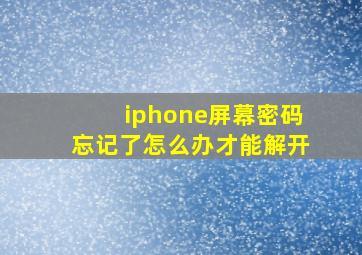 iphone屏幕密码忘记了怎么办才能解开