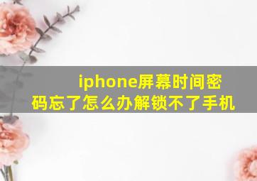 iphone屏幕时间密码忘了怎么办解锁不了手机