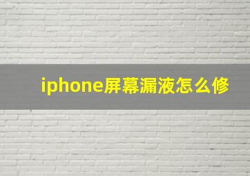 iphone屏幕漏液怎么修