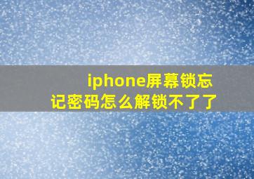 iphone屏幕锁忘记密码怎么解锁不了了