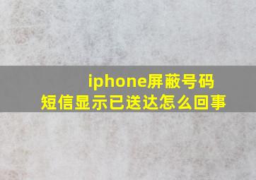 iphone屏蔽号码短信显示已送达怎么回事