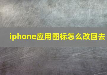 iphone应用图标怎么改回去