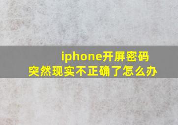 iphone开屏密码突然现实不正确了怎么办