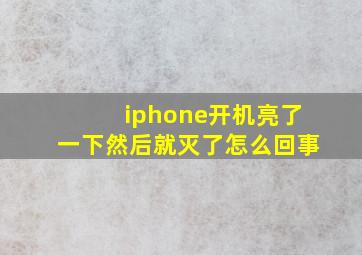 iphone开机亮了一下然后就灭了怎么回事