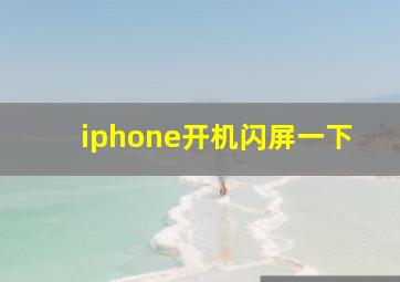 iphone开机闪屏一下