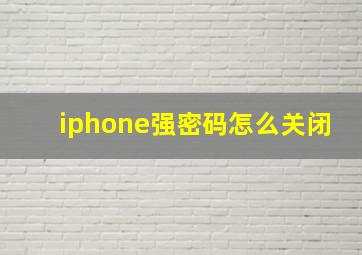 iphone强密码怎么关闭