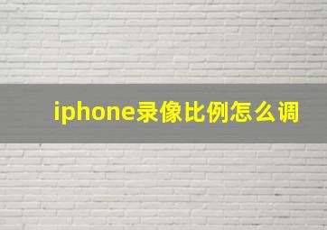 iphone录像比例怎么调