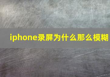 iphone录屏为什么那么模糊