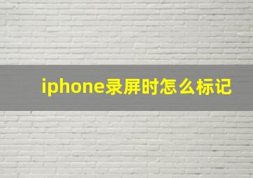 iphone录屏时怎么标记