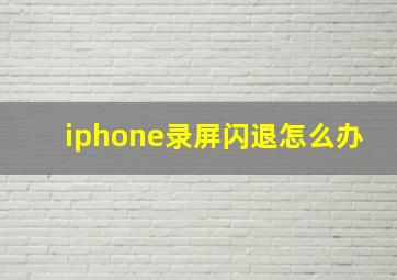 iphone录屏闪退怎么办