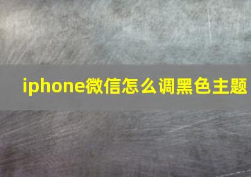 iphone微信怎么调黑色主题