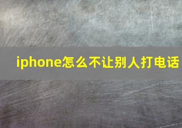 iphone怎么不让别人打电话