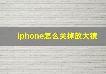 iphone怎么关掉放大镜