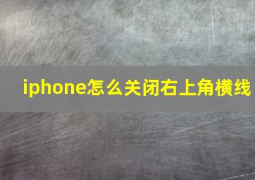 iphone怎么关闭右上角横线