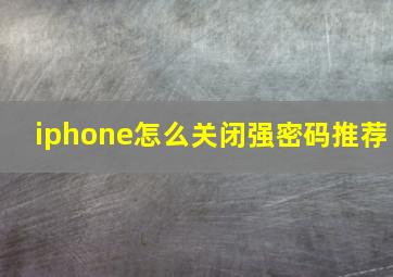 iphone怎么关闭强密码推荐