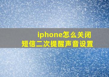 iphone怎么关闭短信二次提醒声音设置