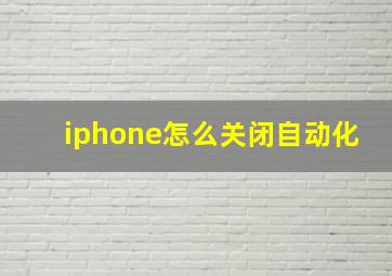 iphone怎么关闭自动化