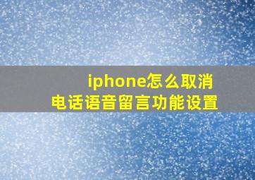 iphone怎么取消电话语音留言功能设置