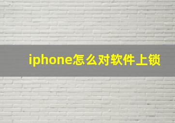 iphone怎么对软件上锁