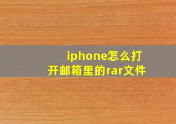 iphone怎么打开邮箱里的rar文件