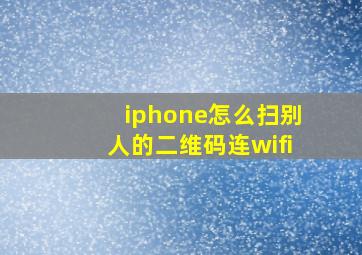 iphone怎么扫别人的二维码连wifi