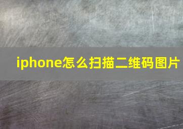 iphone怎么扫描二维码图片