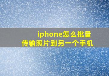 iphone怎么批量传输照片到另一个手机