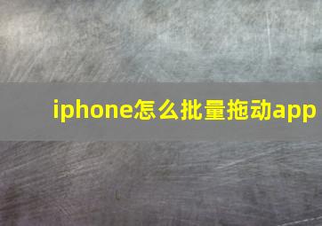 iphone怎么批量拖动app