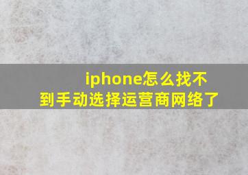 iphone怎么找不到手动选择运营商网络了