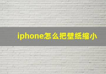 iphone怎么把壁纸缩小