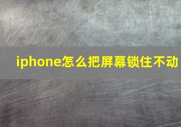 iphone怎么把屏幕锁住不动