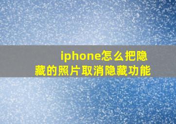 iphone怎么把隐藏的照片取消隐藏功能