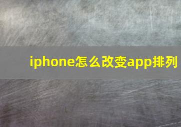 iphone怎么改变app排列