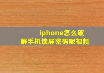 iphone怎么破解手机锁屏密码呢视频