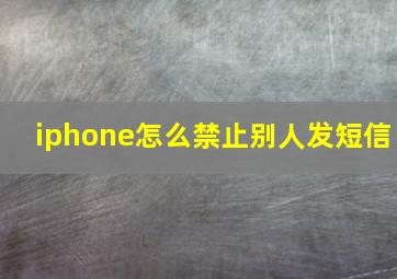 iphone怎么禁止别人发短信